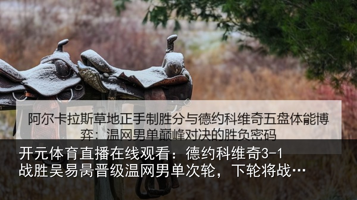 开元体育直播在线观看:德约科维奇3-1战胜吴易昺晋级温网男单次轮,下轮将战西西帕斯