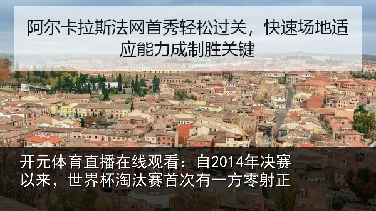 开元体育直播在线观看:自2014年决赛以来,世界杯淘汰赛首次有一方零射正
